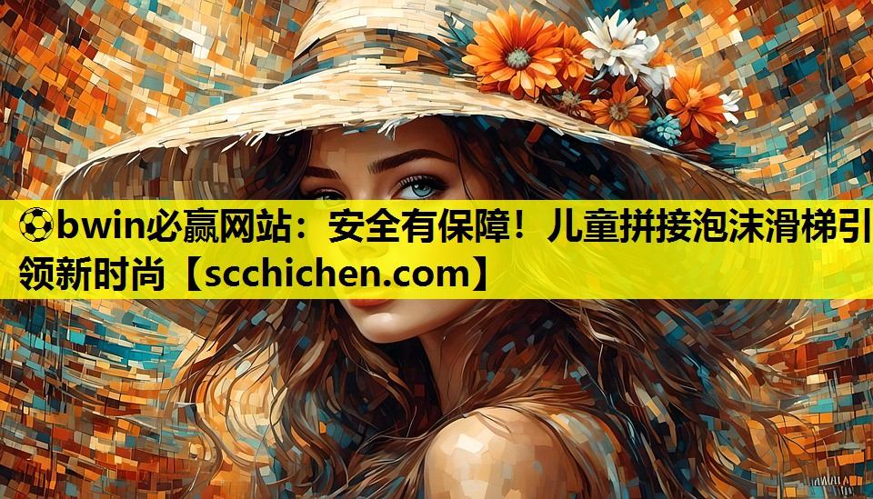 ⚽bwin必赢网站：安全有保障！儿童拼接泡沫滑梯引领新时尚