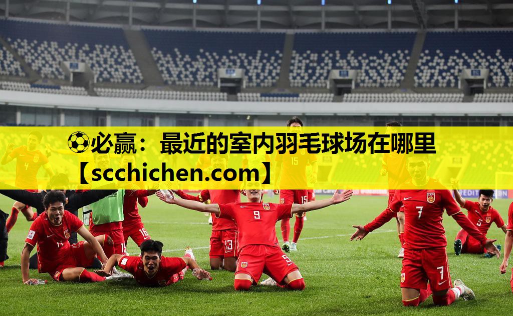 ⚽必赢：最近的室内羽毛球场在哪里