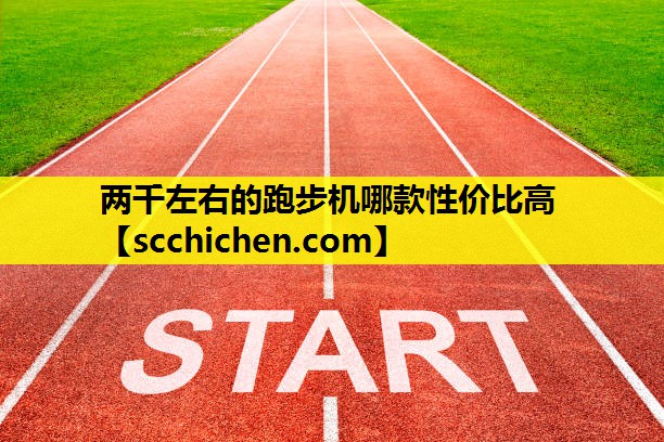 两千左右的跑步机哪款性价比高