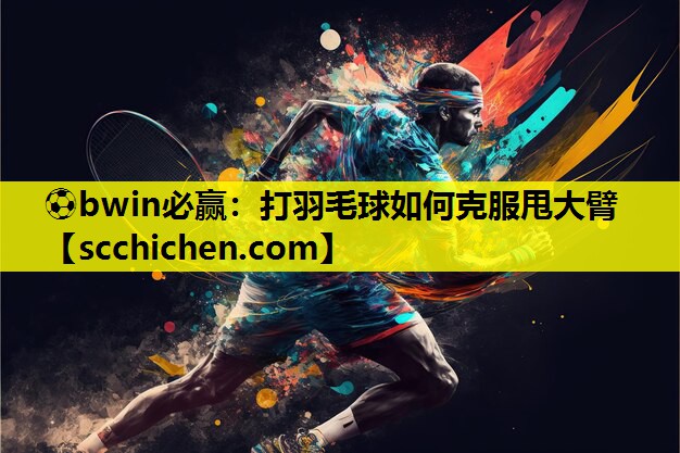 打羽毛球如何克服甩大臂