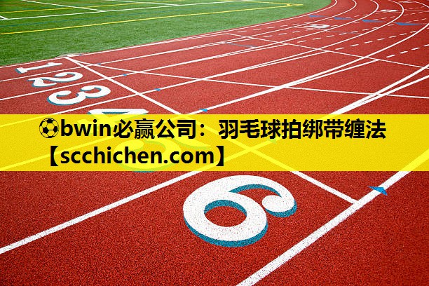 羽毛球拍绑带缠法