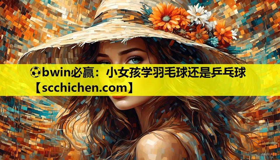 小女孩学羽毛球还是乒乓球